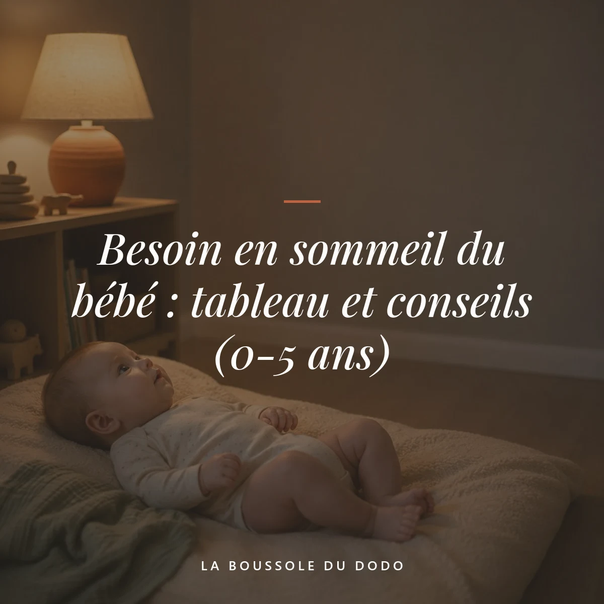 tableau sommeil bébé — Besoin en sommeil du bébé : tableau et conseils (0-5 ans)